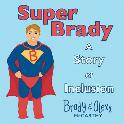 SuperBrady: A Story of Inclusion by McCarthy, Alexx