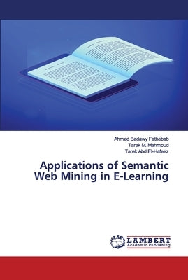 Applications of Semantic Web Mining in E-Learning by Badawy Fathebab, Ahmed