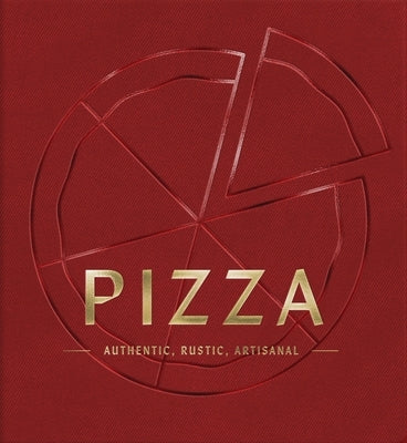 Pizza: Authentic, Rustic, Artisanal by Cider Mill Press