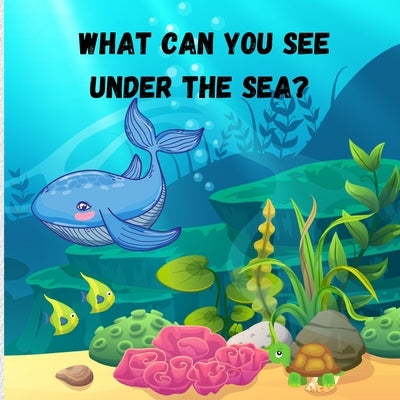 What can you see under the sea: Amazing Children Picture Book to Read Aloud The Magical Underwater - Activity Book for Kids by Jessa, Smudge