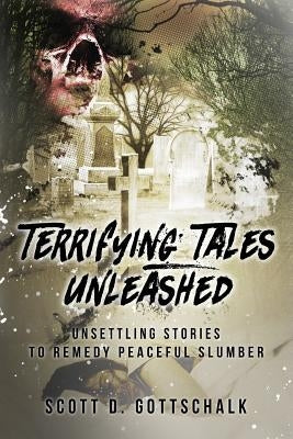 Terrifying Tales Unleashed by Gottschalk, Scott D.