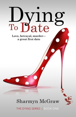 Dying To Date: Love, betrayal, murder-a great first date by McGraw, Sharmyn