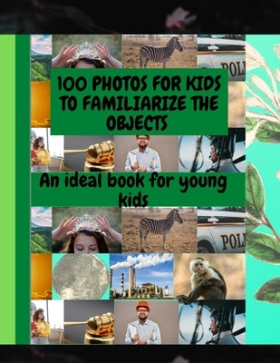 100 Photos for Kids to Familiarize the Objects: An Ideal Book for Young Kids by Kunnath, Hari Kumar