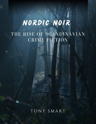 Nordic Noir.: The Rise of Scandinavian Crime Fiction. by K, Tony Smart