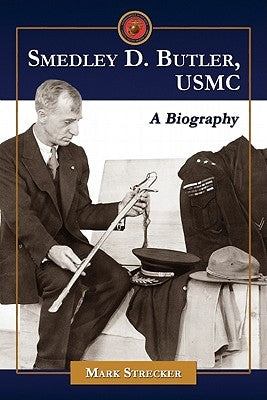 Smedley D. Butler, USMC: A Biography by Strecker, Mark