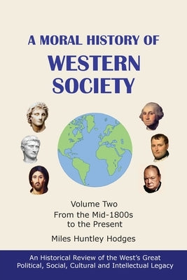 A Moral History of Western Society - Volume Two: From the Mid-1800s to the Present by Hodges, Miles H.