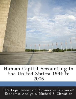 Human Capital Accounting in the United States: 1994 to 2006 by U. S. Department of Commerce Bureau of E