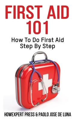 First Aid 101: How To Do First Aid Step By Step by de Luna, Paolo Jose