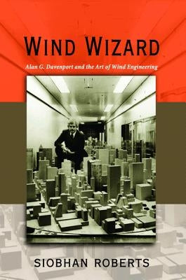 Wind Wizard: Alan G. Davenport and the Art of Wind Engineering by Roberts, Siobhan