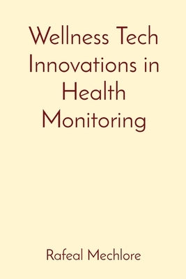 Wellness Tech Innovations in Health Monitoring by Mechlore, Rafeal