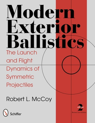 Modern Exterior Ballistics: The Launch and Flight Dynamics of Symmetric Projectiles by McCoy, Robert L.