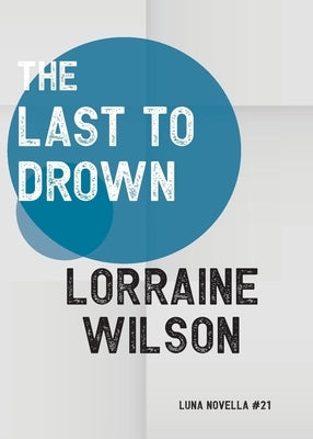 The Last to Drown by Wilson, Lorraine