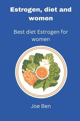 Estrogen diet and women: Best diet estrogen for women by Ben, Joe