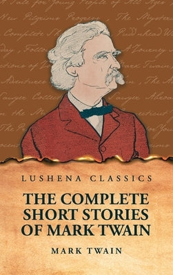 The Complete Short Stories Of Mark Twain by Mark Twain