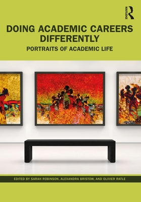 Doing Academic Careers Differently: Portraits of Academic Life by Robinson, Sarah