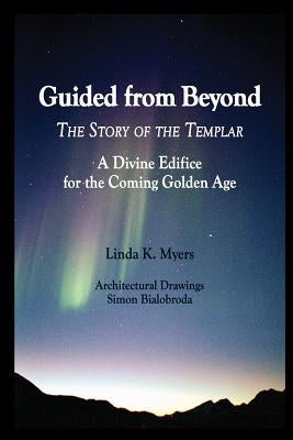 Guided from Beyond: The Story Of The Templar, A Divine Edifice for the Coming Golden Age by Bialobroda, Simon