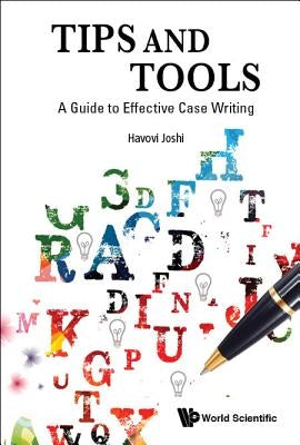 Tips and Tools: A Guide to Effective Case Writing by Joshi, Havovi