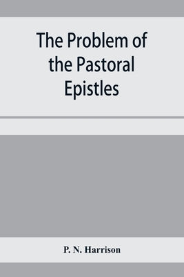 The problem of the Pastoral epistles by N. Harrison, P.