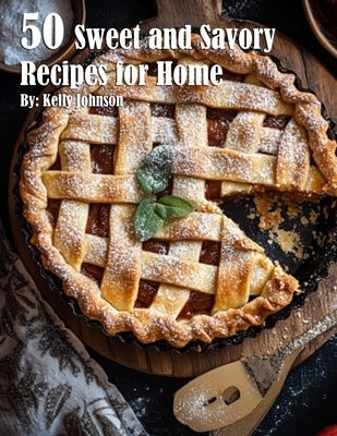 50 Sweet and Savory Recipes for Home by Johnson, Kelly