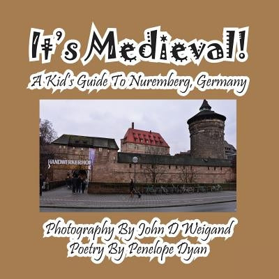 It's Medieval! a Kid's Guide to Nuremberg, Germany by Dyan, Penelope