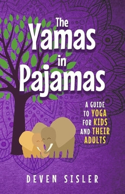 The Yamas in Pajamas: A Guide to Yoga for Kids and Their Adults by Sisler, Deven