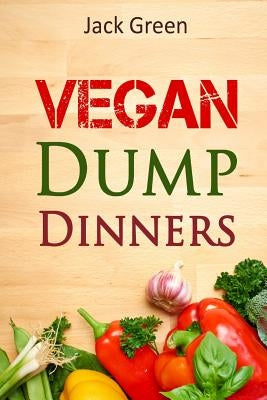 Vegan: Vegan Dump Dinners-Vegan DietOn A Budget (Crockpot, Quick Meals, Slowcooker, Cast Iron, Meals For Two) by Green, Jack