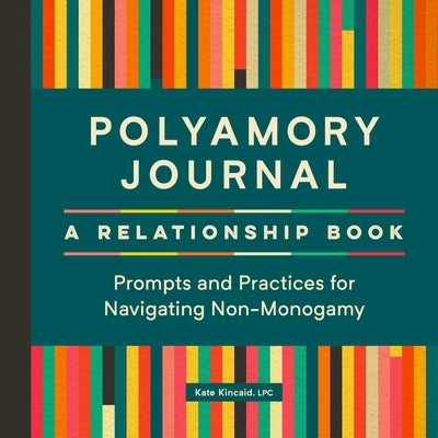 Polyamory Journal: A Relationship Book: Prompts and Practices for Navigating Non-Monogamy by Kincaid, Kate