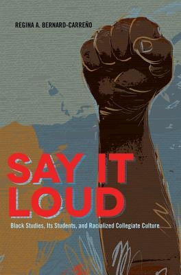 Say It Loud: Black Studies, Its Students, and Racialized Collegiate Culture by Brock, Rochelle