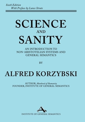 Science and Sanity: An Introduction to Non-Aristotelian Systems and General Semantics Sixth Edition by Korzybski, Alfred