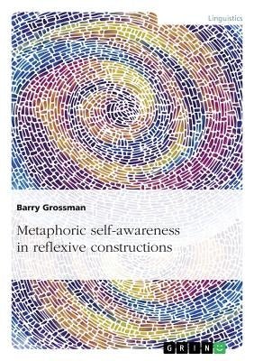 Metaphoric self-awareness in reflexive constructions by Grossman, Barry