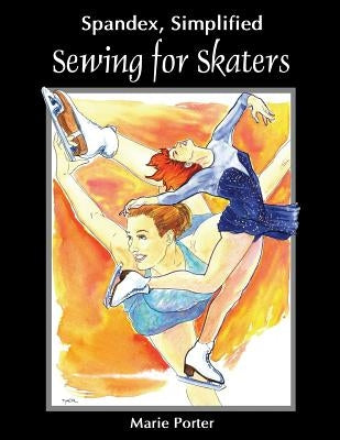 Spandex Simplified: Sewing for Skaters by Porter, Marie