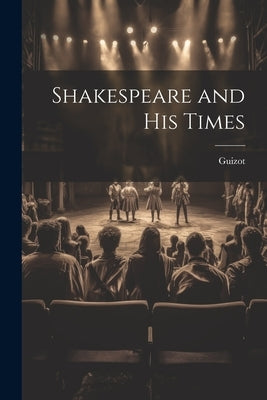 Shakespeare and His Times by Guizot