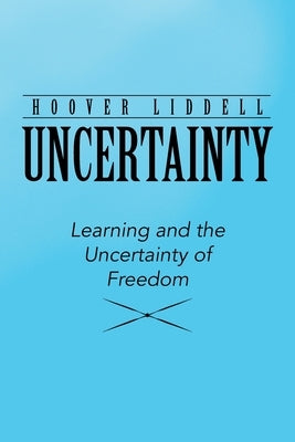 Uncertainty: Learning and the Uncertainty of Freedom by Liddell, Hoover