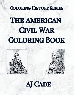 The American Civil War Coloring Book: History Coloring Book for Teens and Adults by Cade, Aj