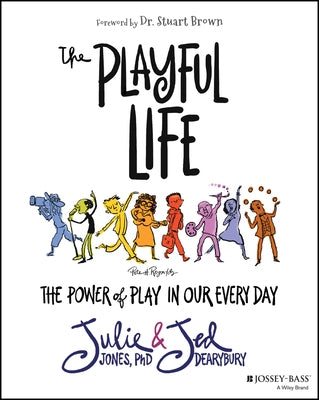 The Playful Life: The Power of Play in Our Every Day by Jones, Julie P.