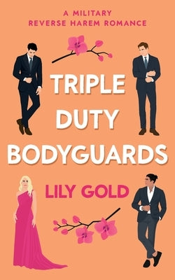 Triple Duty Bodyguards: A Military Reverse Harem Romance by Gold, Lily