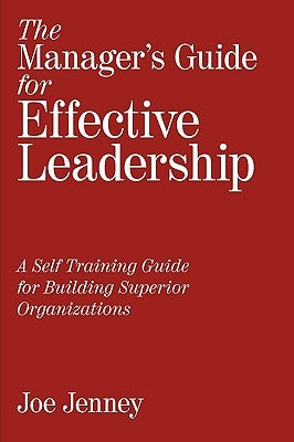 The Manager's Guide for Effective Leadership: A Self Training Guide for Building Superior Organizations by Jenney, Joe