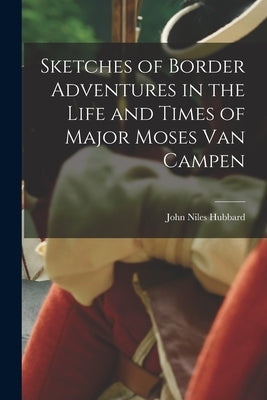 Sketches of Border Adventures in the Life and Times of Major Moses Van Campen by Hubbard, John Niles