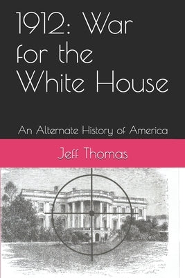 1912: War for the White House: An Alternate History of America by Thomas, Jeff