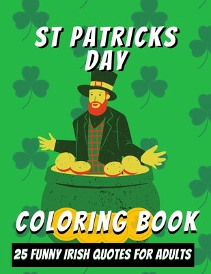 St Patricks Day Adult Coloring Book: 25 Funny Coloring Sheets - Irish Quotes With Patterns by Press, Mmg