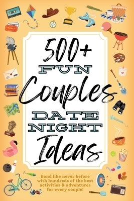 500+ Fun Couples Date Night Ideas: The Best Games, Romantic Activities, and Unique Things to Do Together for Romance At Home & Bonding Adventure Activ by Valentine, Summer