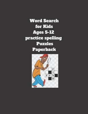 Word Search for Kids Ages 5-12 practice spelling Puzzles Paperback: 8.5 x 11 inch 21.59 x 27.94 cm, matte cover, 64 pages Paperback by Gift, Zagos