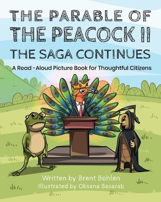 The Parable of the Peacock II - The Saga Continues: A Read - Aloud Picture Book for Thoughtful Citizens by Basarab, Oksana