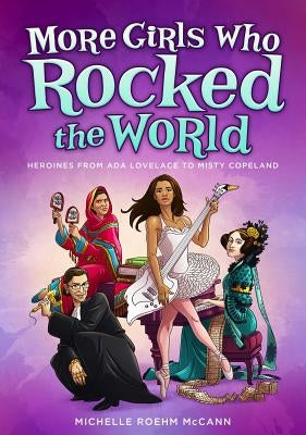 More Girls Who Rocked the World: Heroines from ADA Lovelace to Misty Copeland by Roehm McCann, Michelle