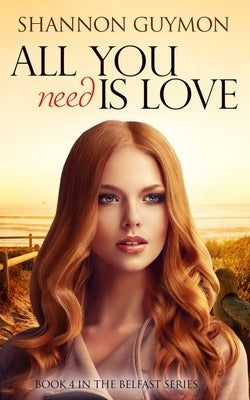 All You Need Is Love: Book 4 in the Belfast Series by Guymon, Shannon