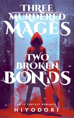 Three Murdered Mages, Two Broken Bonds: An FF Fantasy Romance by Hiyodori