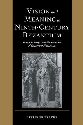 Vision and Meaning in Ninth-Century Byzantium by Brubaker, Leslie