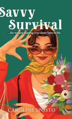 Savvy Survival . . . for women starting over alone later in life. by Sposto, Caroline