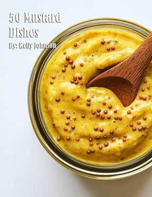 50 Mustard Dishes by Johnson, Kelly