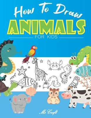 How to Draw Animals for Kids: Easy and Simple Step By Step Drawing Book for Beginners to Learn how to Draw Cute animals. by Craft